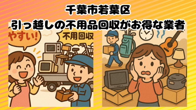 千葉市若葉区　不用品回収がお得なおすすめ業者